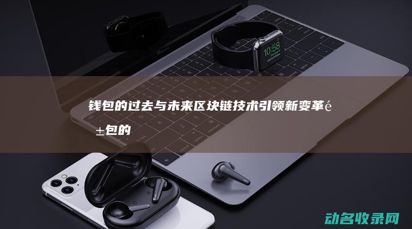 钱包的过去与未来技术引领新变革钱包的